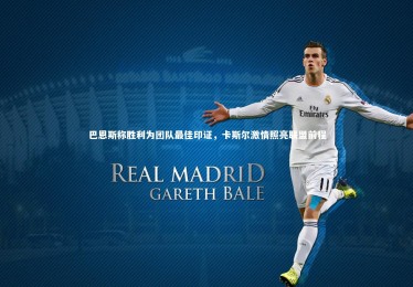 YY易游体育官网|巴恩斯称胜利为团队最佳印证，卡斯尔激情照亮联盟前程