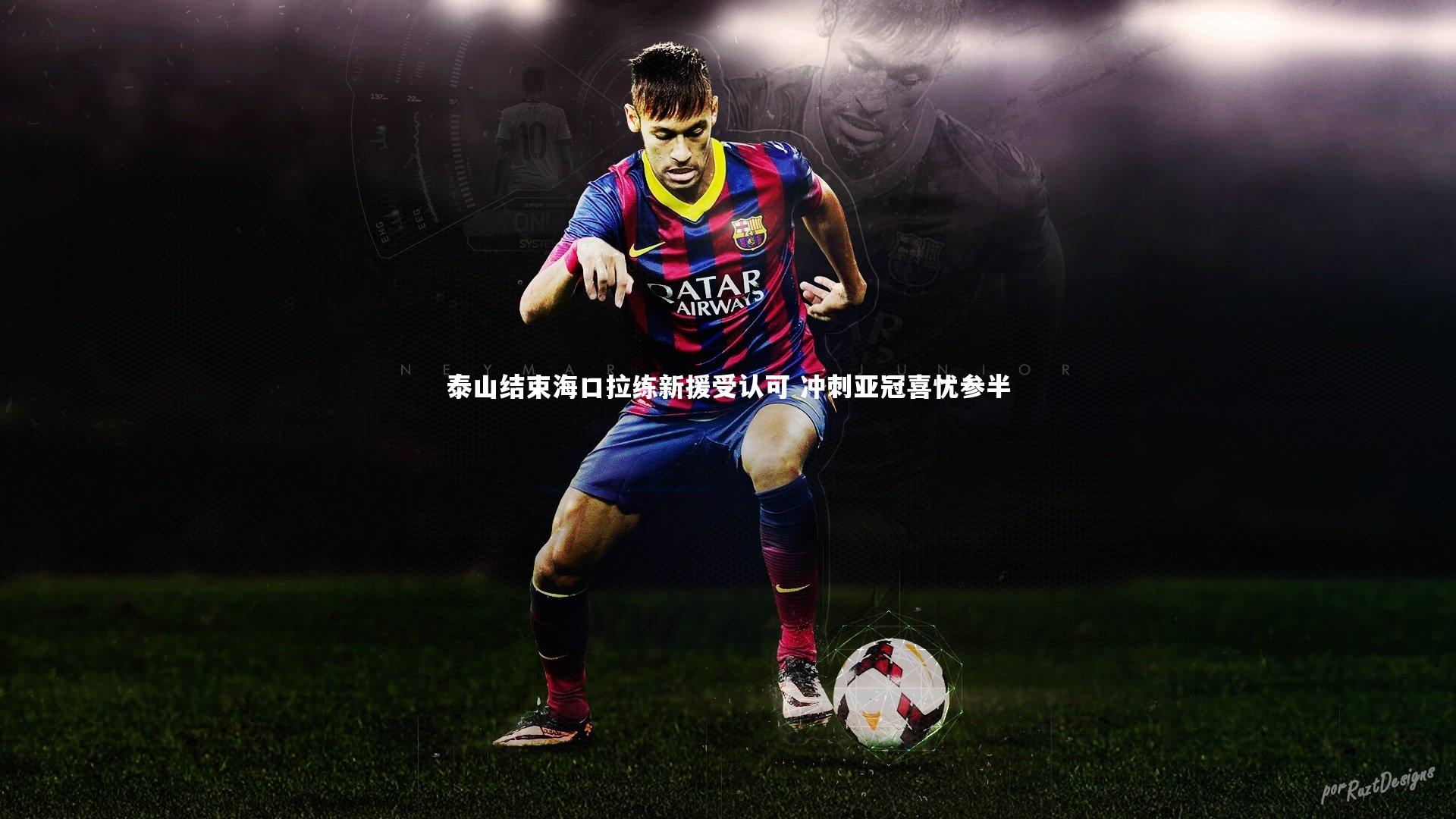 泰山结束海口拉练新援受认可 冲刺亚冠喜忧参半